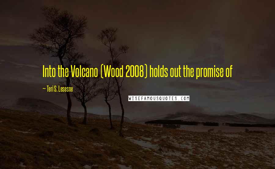 Teri S. Lesesne Quotes: Into the Volcano (Wood 2008) holds out the promise of