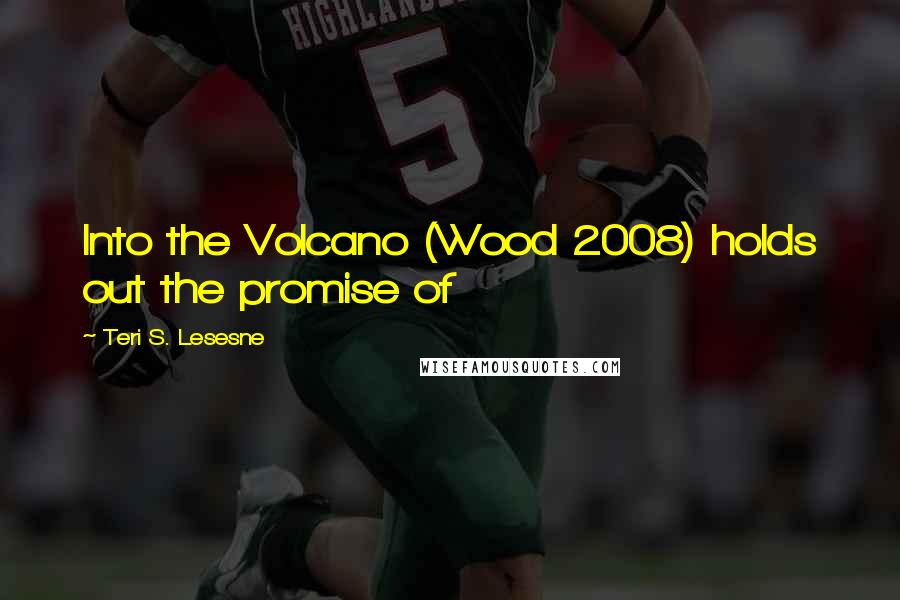 Teri S. Lesesne Quotes: Into the Volcano (Wood 2008) holds out the promise of