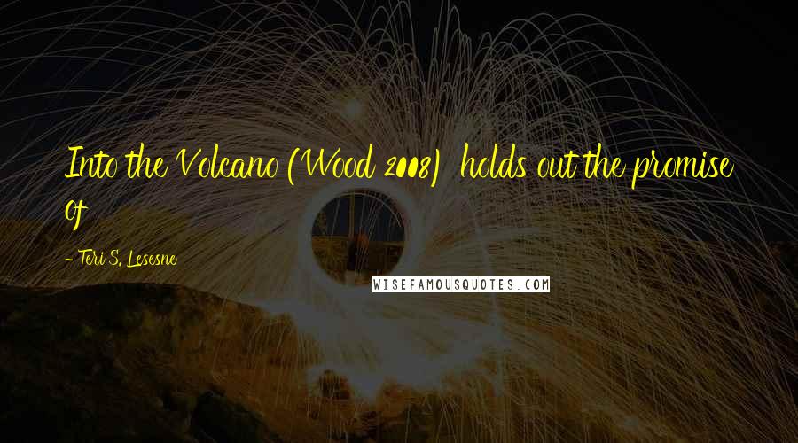 Teri S. Lesesne Quotes: Into the Volcano (Wood 2008) holds out the promise of