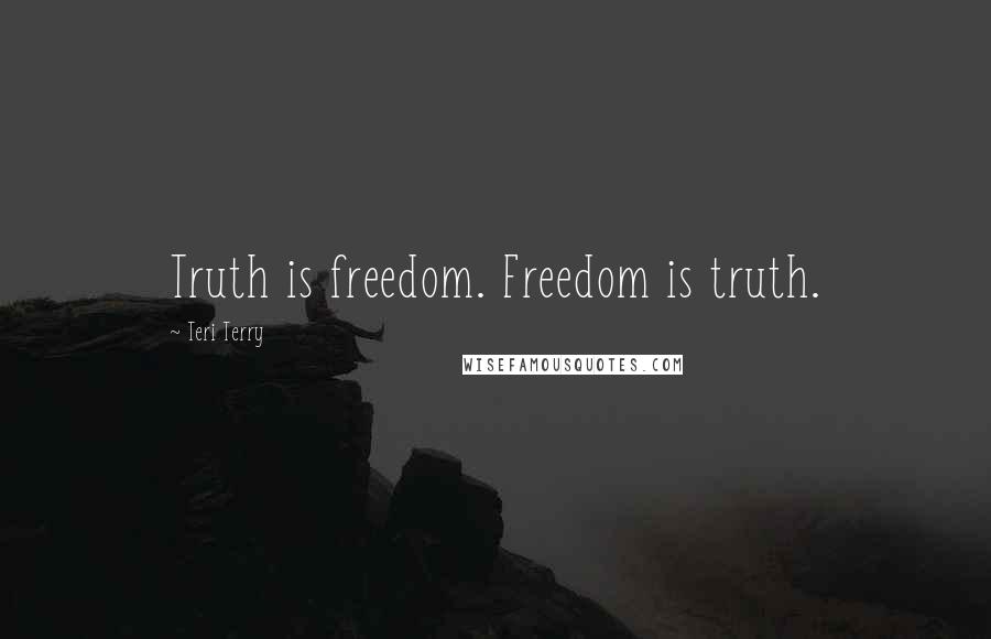 Teri Terry Quotes: Truth is freedom. Freedom is truth.