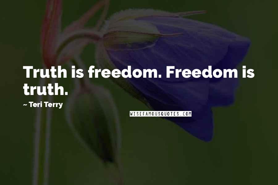 Teri Terry Quotes: Truth is freedom. Freedom is truth.