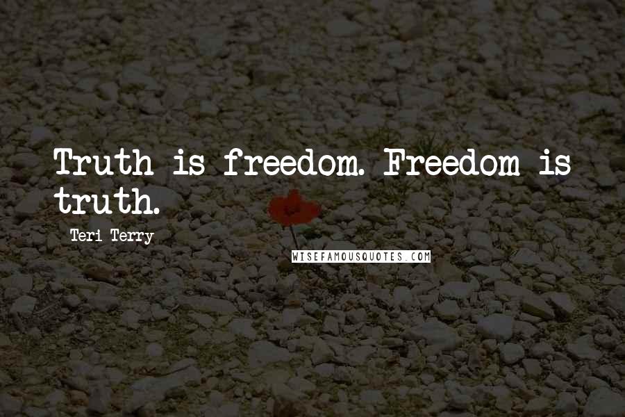 Teri Terry Quotes: Truth is freedom. Freedom is truth.