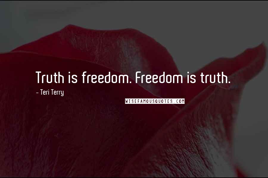 Teri Terry Quotes: Truth is freedom. Freedom is truth.