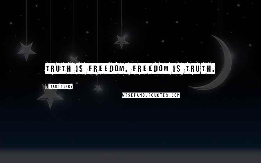 Teri Terry Quotes: Truth is freedom. Freedom is truth.