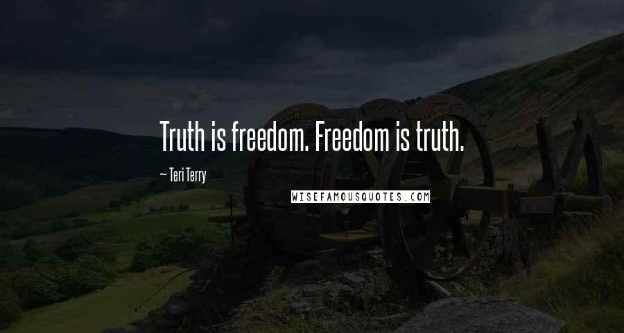 Teri Terry Quotes: Truth is freedom. Freedom is truth.