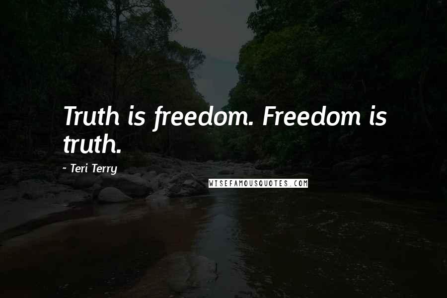 Teri Terry Quotes: Truth is freedom. Freedom is truth.