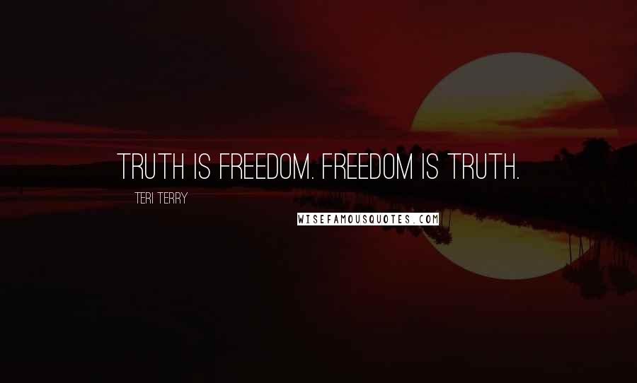 Teri Terry Quotes: Truth is freedom. Freedom is truth.