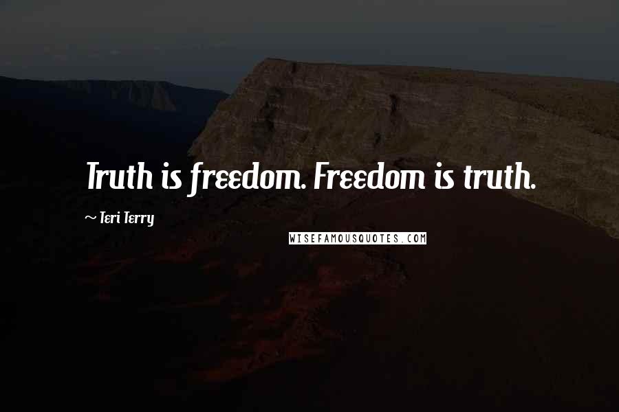 Teri Terry Quotes: Truth is freedom. Freedom is truth.