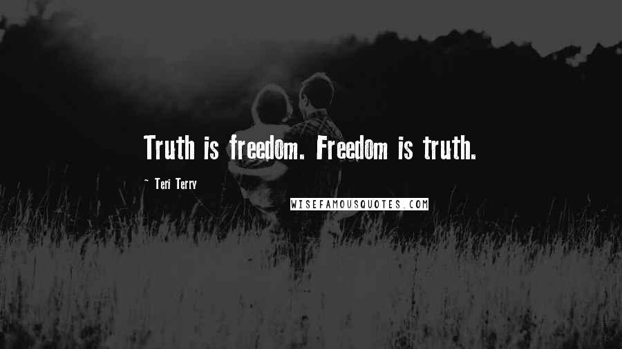 Teri Terry Quotes: Truth is freedom. Freedom is truth.