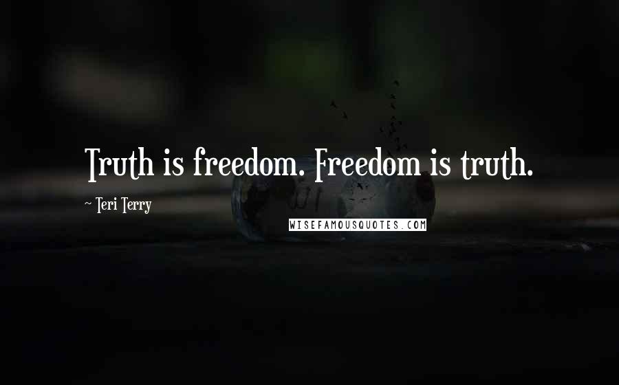 Teri Terry Quotes: Truth is freedom. Freedom is truth.