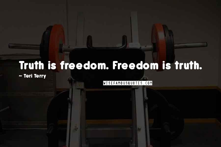 Teri Terry Quotes: Truth is freedom. Freedom is truth.