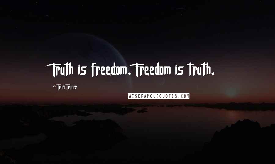 Teri Terry Quotes: Truth is freedom. Freedom is truth.