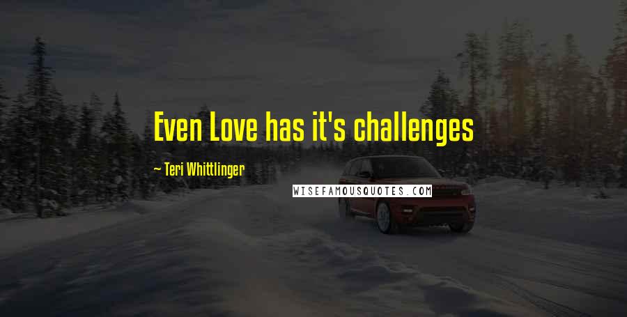 Teri Whittlinger Quotes: Even Love has it's challenges