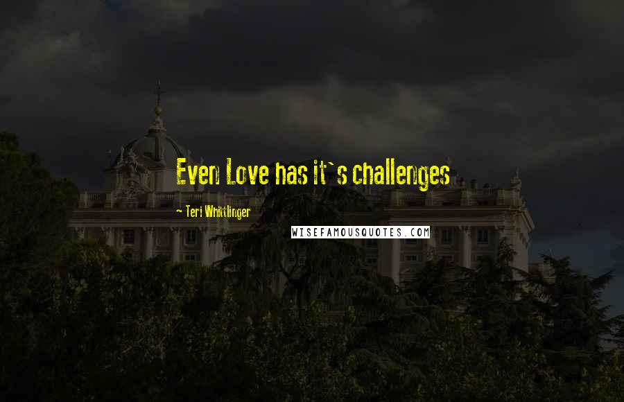 Teri Whittlinger Quotes: Even Love has it's challenges