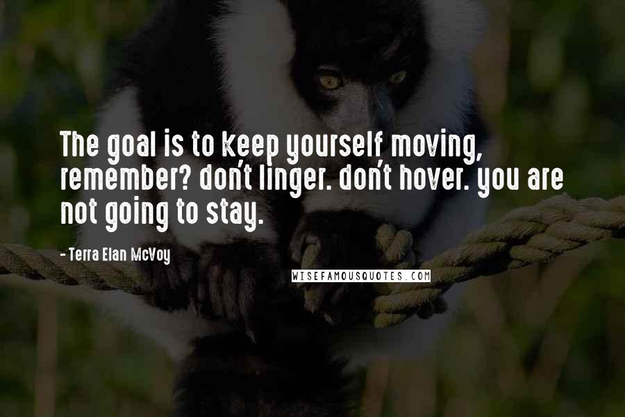 Terra Elan McVoy Quotes: The goal is to keep yourself moving, remember? don't linger. don't hover. you are not going to stay.