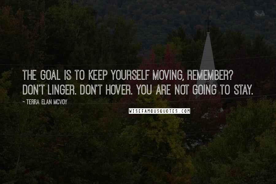 Terra Elan McVoy Quotes: The goal is to keep yourself moving, remember? don't linger. don't hover. you are not going to stay.