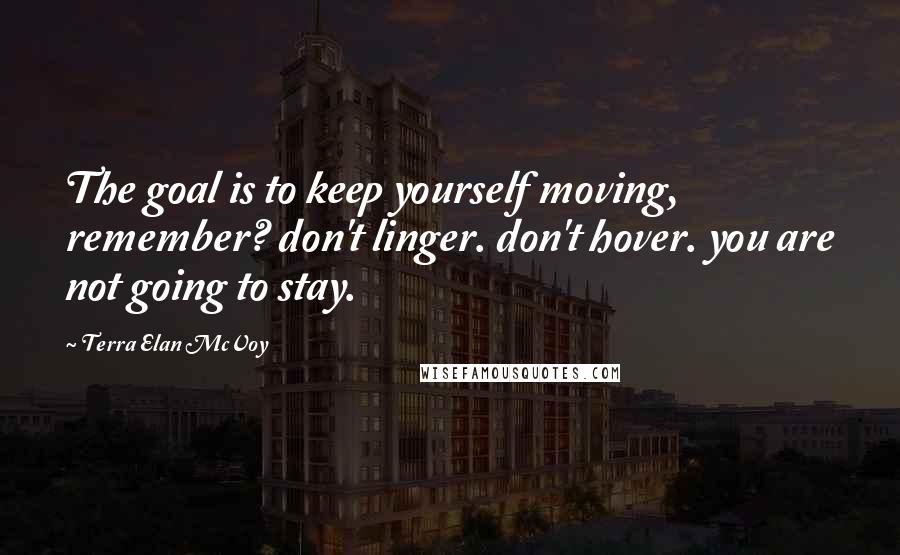 Terra Elan McVoy Quotes: The goal is to keep yourself moving, remember? don't linger. don't hover. you are not going to stay.