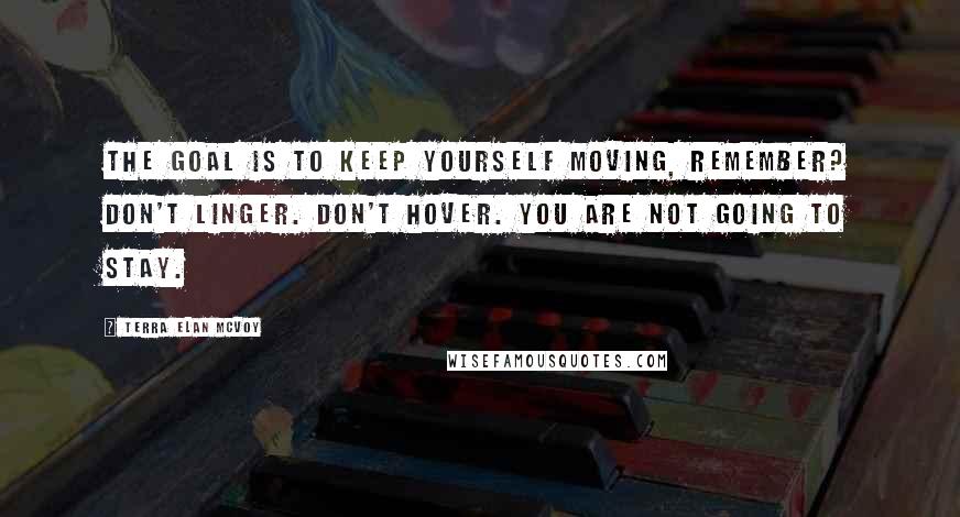 Terra Elan McVoy Quotes: The goal is to keep yourself moving, remember? don't linger. don't hover. you are not going to stay.