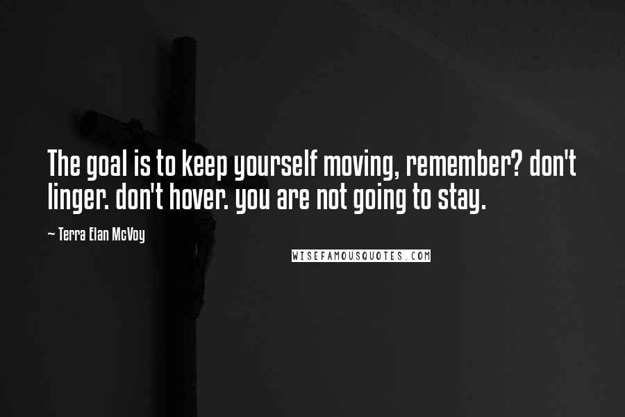 Terra Elan McVoy Quotes: The goal is to keep yourself moving, remember? don't linger. don't hover. you are not going to stay.