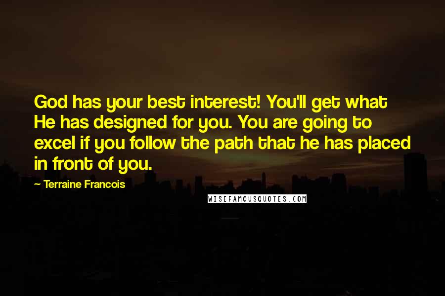 Terraine Francois Quotes: God has your best interest! You'll get what He has designed for you. You are going to excel if you follow the path that he has placed in front of you.