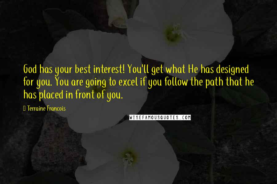 Terraine Francois Quotes: God has your best interest! You'll get what He has designed for you. You are going to excel if you follow the path that he has placed in front of you.