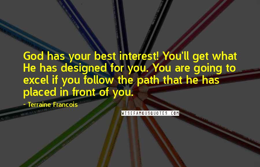 Terraine Francois Quotes: God has your best interest! You'll get what He has designed for you. You are going to excel if you follow the path that he has placed in front of you.