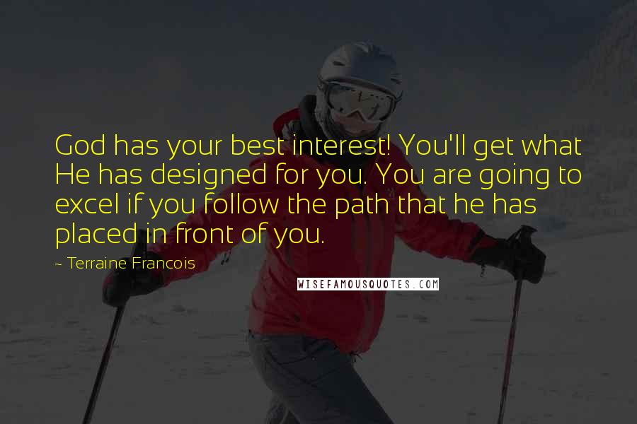 Terraine Francois Quotes: God has your best interest! You'll get what He has designed for you. You are going to excel if you follow the path that he has placed in front of you.