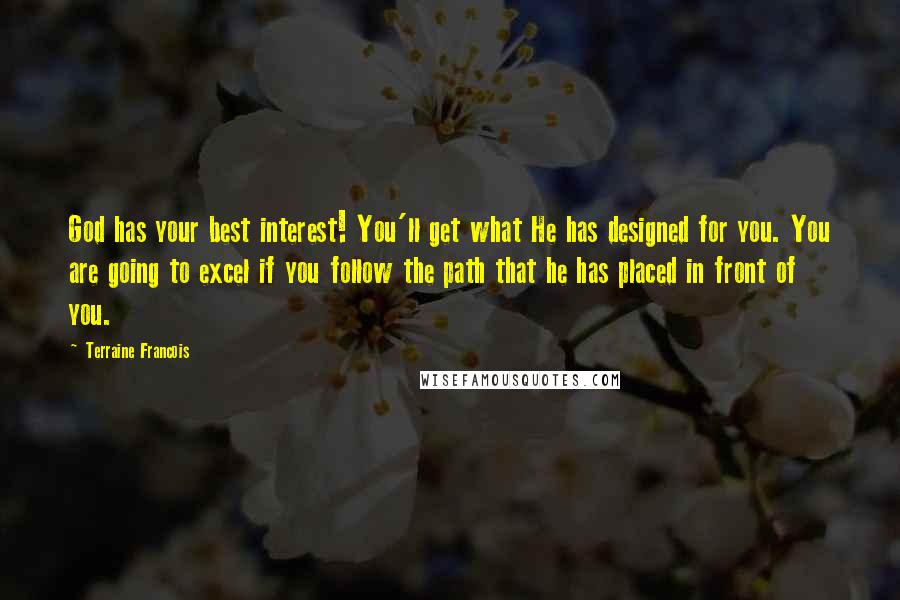 Terraine Francois Quotes: God has your best interest! You'll get what He has designed for you. You are going to excel if you follow the path that he has placed in front of you.