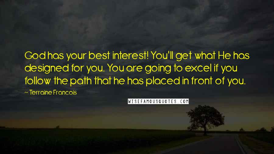 Terraine Francois Quotes: God has your best interest! You'll get what He has designed for you. You are going to excel if you follow the path that he has placed in front of you.