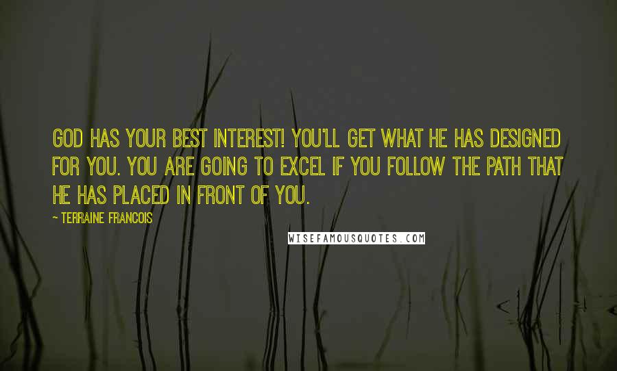 Terraine Francois Quotes: God has your best interest! You'll get what He has designed for you. You are going to excel if you follow the path that he has placed in front of you.