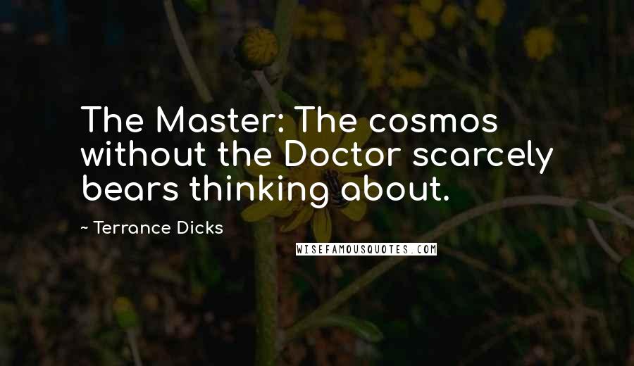 Terrance Dicks Quotes: The Master: The cosmos without the Doctor scarcely bears thinking about.