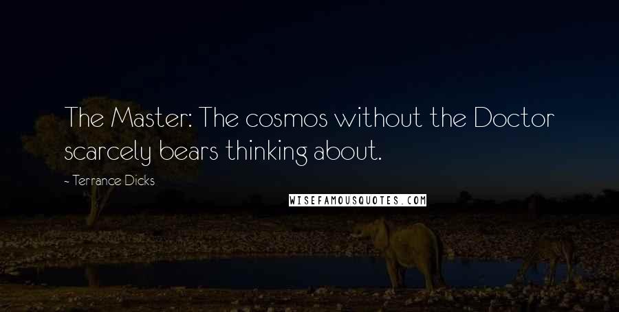 Terrance Dicks Quotes: The Master: The cosmos without the Doctor scarcely bears thinking about.