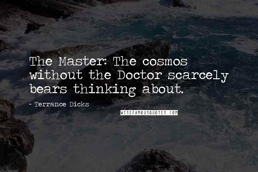 Terrance Dicks Quotes: The Master: The cosmos without the Doctor scarcely bears thinking about.