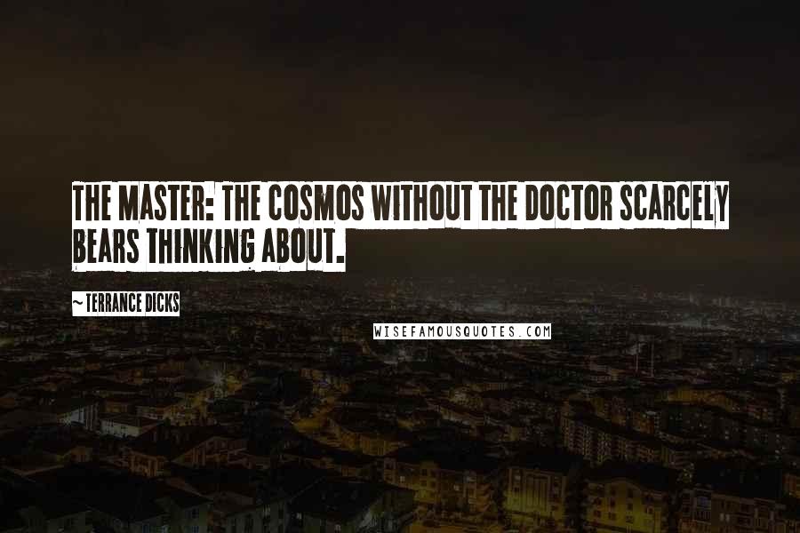 Terrance Dicks Quotes: The Master: The cosmos without the Doctor scarcely bears thinking about.