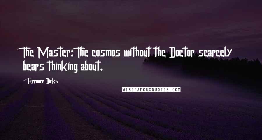 Terrance Dicks Quotes: The Master: The cosmos without the Doctor scarcely bears thinking about.