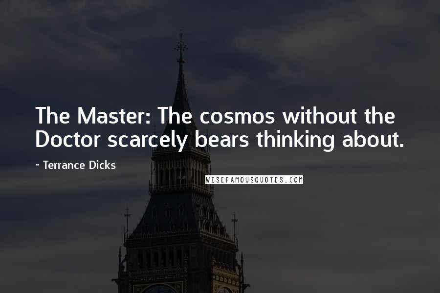 Terrance Dicks Quotes: The Master: The cosmos without the Doctor scarcely bears thinking about.