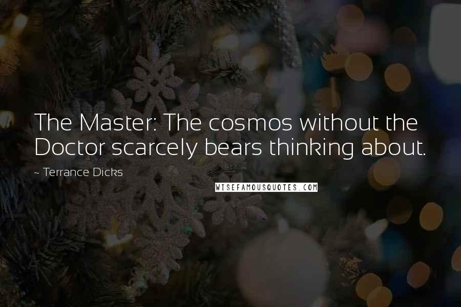 Terrance Dicks Quotes: The Master: The cosmos without the Doctor scarcely bears thinking about.