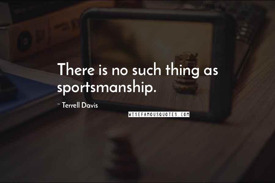 Terrell Davis Quotes: There is no such thing as sportsmanship.