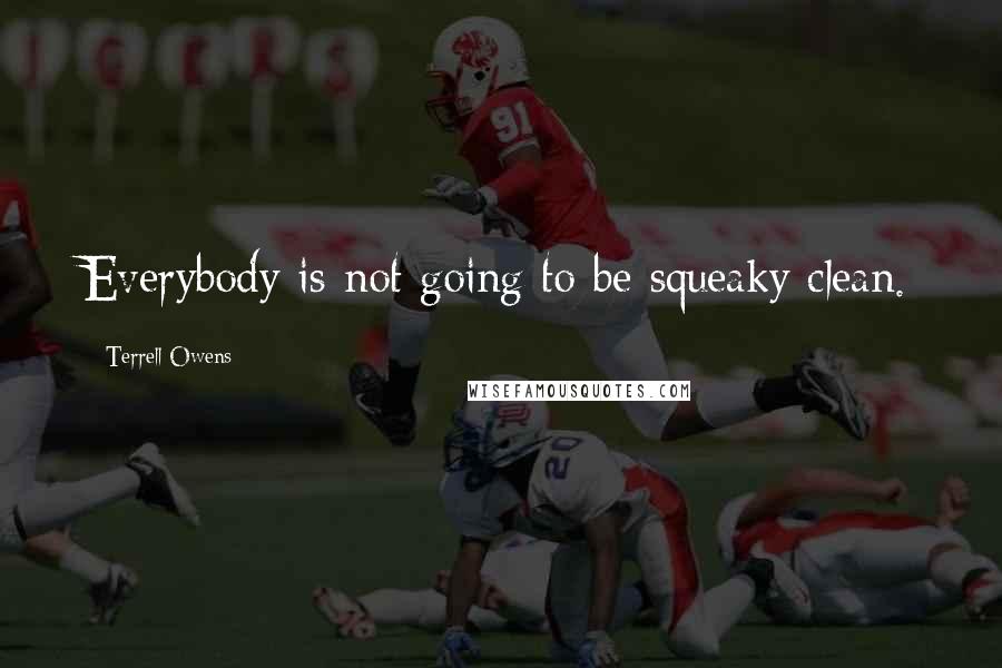 Terrell Owens Quotes: Everybody is not going to be squeaky clean.