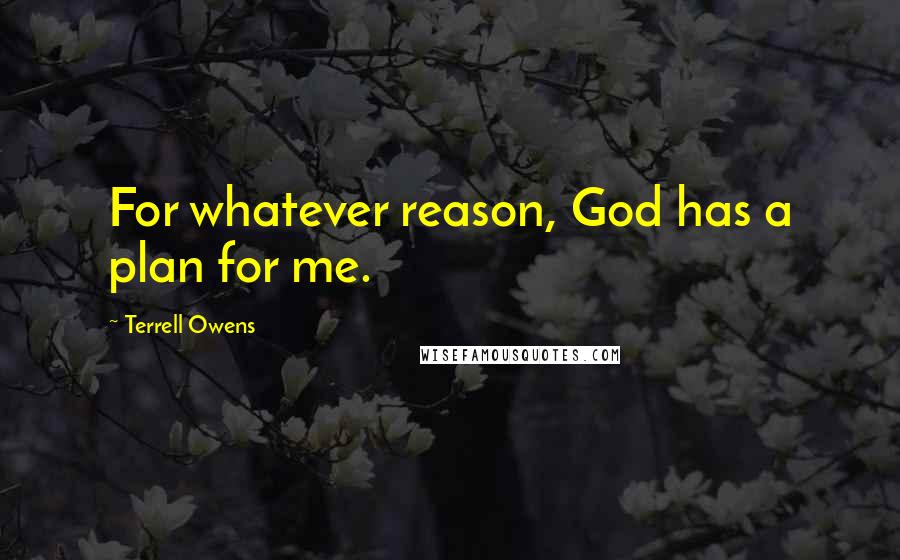 Terrell Owens Quotes: For whatever reason, God has a plan for me.