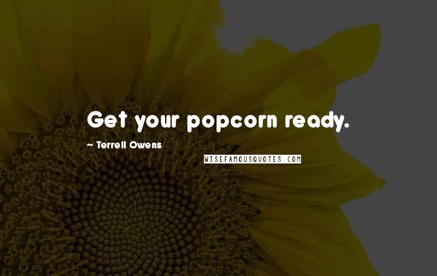 Terrell Owens Quotes: Get your popcorn ready.