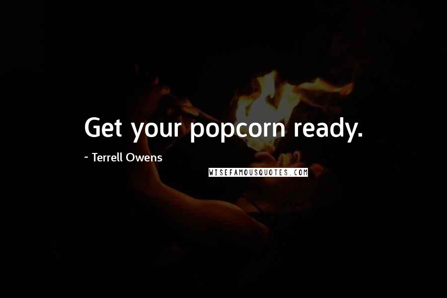 Terrell Owens Quotes: Get your popcorn ready.