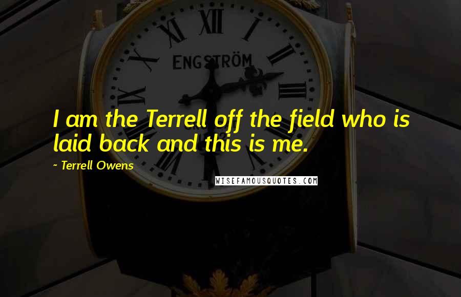 Terrell Owens Quotes: I am the Terrell off the field who is laid back and this is me.