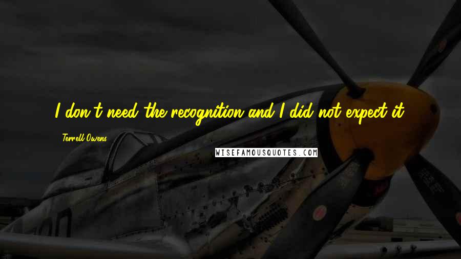 Terrell Owens Quotes: I don't need the recognition and I did not expect it.