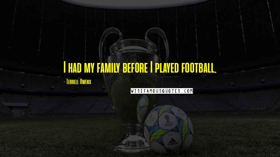 Terrell Owens Quotes: I had my family before I played football.