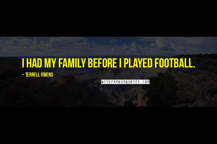 Terrell Owens Quotes: I had my family before I played football.