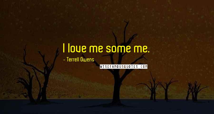 Terrell Owens Quotes: I love me some me.