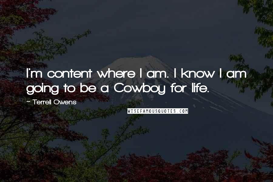 Terrell Owens Quotes: I'm content where I am. I know I am going to be a Cowboy for life.