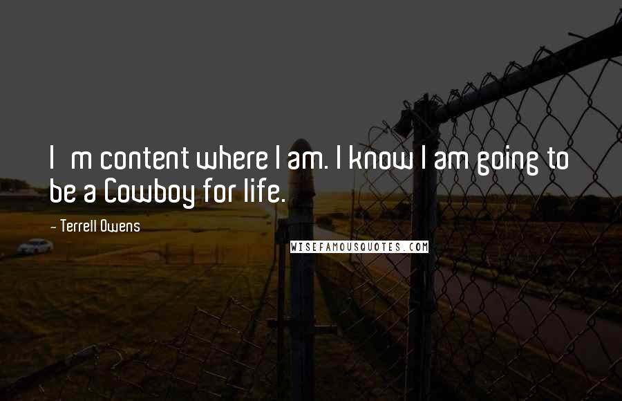 Terrell Owens Quotes: I'm content where I am. I know I am going to be a Cowboy for life.