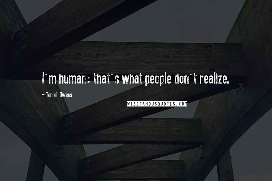 Terrell Owens Quotes: I'm human; that's what people don't realize.